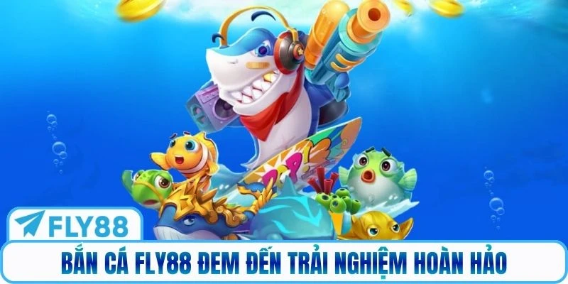 Bắn cá Fly88 đem đến trải nghiệm hoàn hảo