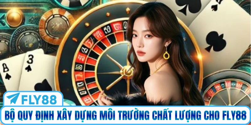 Bộ quy định xây dựng môi trường chất lượng cho Fly88