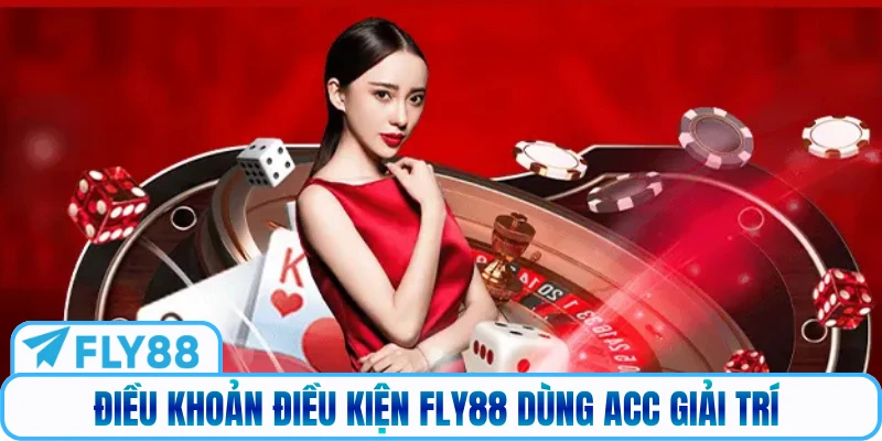 Điều khoản điều kiện Fly88 dùng acc giải trí 