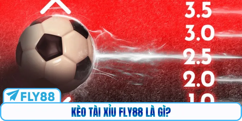 Kèo Tài Xỉu Fly88 là gì?