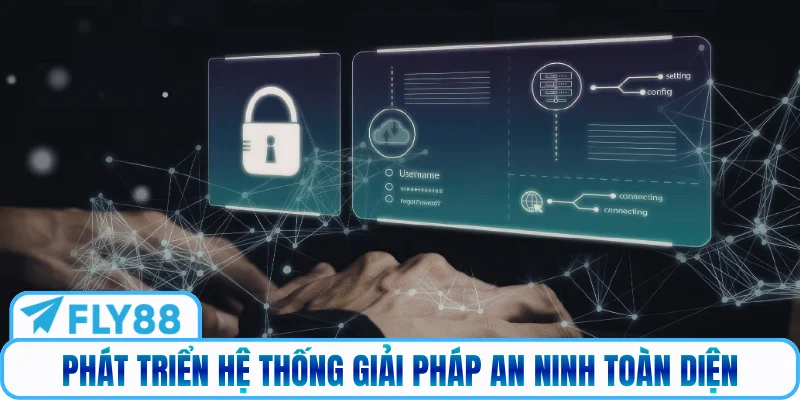 Phát triển hệ thống giải pháp an ninh toàn diện