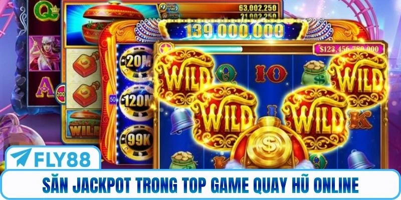 Săn jackpot trong top game quay hũ online