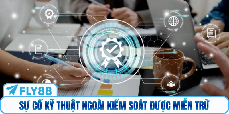 Sự cố kỹ thuật ngoài kiểm soát được miễn trừ