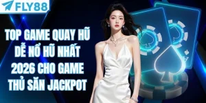 Top Game Quay Hũ Dễ Nổ Hũ Nhất 2026 Cho Game Thủ Săn Jackpot
